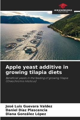 Apple yeast additive in growing tilapia diets by Guevara Valdez, José Luis