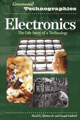 Electronics: The Life Story of a Technology by Morton, David