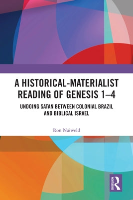 A Historical-Materialist Reading of Genesis 1-4: Undoing Satan between Colonial Brazil and Biblical Israel by Naiweld, Ron