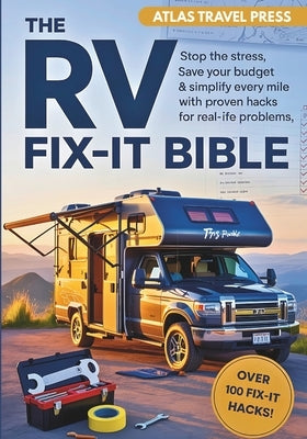 The RV Fix-It Bible: Stop the stress, save your budget & simplify every mile with proven hacks for real-life problems by Travel Press, Atlas