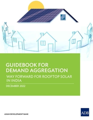 Guidebook for Demand Aggregation: Way Forward for Rooftop Solar in India by Asian Development Bank