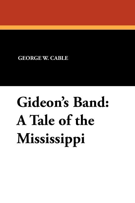 Gideon's Band: A Tale of the Mississippi by Cable, George W.