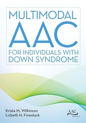 Multimodal Aac for Individuals with Down Syndrome by Wilkinson, Krista M.