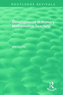 Developments in Primary Mathematics Teaching by Sawyer, Ann