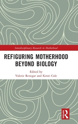 Refiguring Motherhood Beyond Biology by Renegar, Valerie