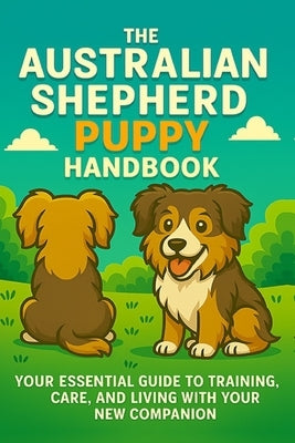 The Australian Shepherd Puppy Handbook: Your Essential Guide to Training, Care, and Living with Your New Companion by Day, Matthew