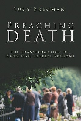 Preaching Death: The Transformation of Christian Funeral Sermons by Bregman, Lucy