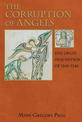 The Corruption of Angels: The Great Inquisition of 1245-1246 by Pegg, Mark Gregory