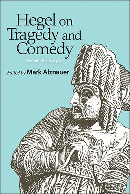 Hegel on Tragedy and Comedy by Alznauer, Mark