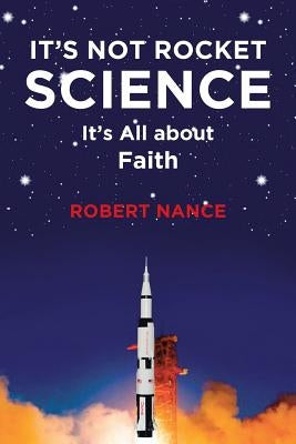 It's Not Rocket Science: It's All about Faith by Nance, Robert