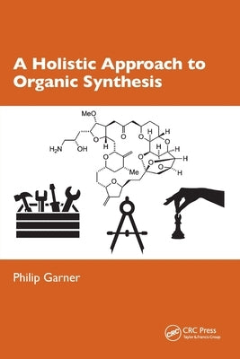 A Holistic Approach to Organic Synthesis by Garner, Philip