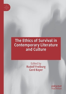 The Ethics of Survival in Contemporary Literature and Culture by Freiburg, Rudolf
