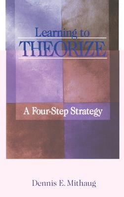 Learning to Theorize: A Four-Step Strategy by Mithaug, Dennis E. E.