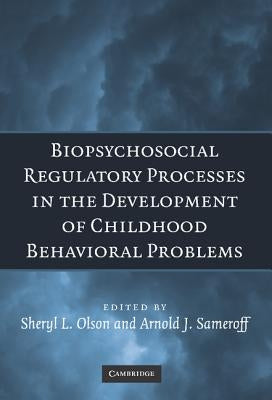 Biopsychosocial Regulatory Processes in the Development of Childhood Behavioral Problems by Olson, Sheryl L.
