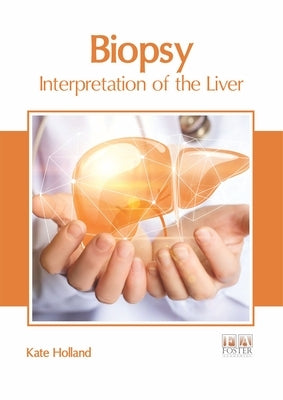Biopsy: Interpretation of the Liver by Holland, Kate