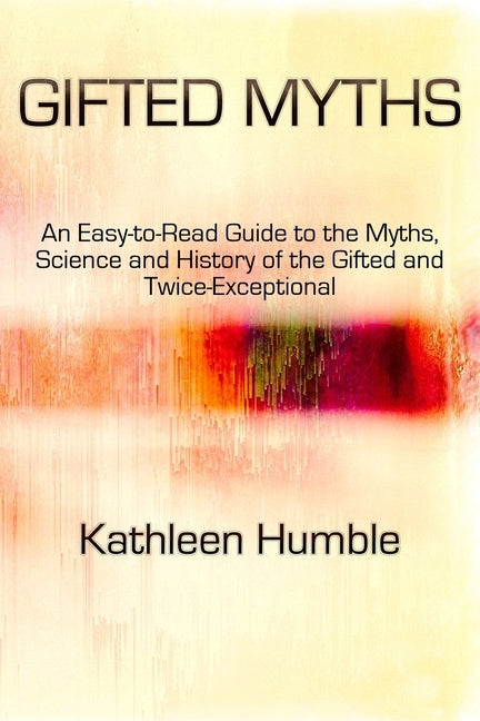 Gifted Myths: An Easy-to-Read Guide to Myths on the Gifted and Twice-Exceptional by Humble, Kathleen