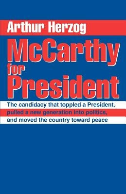 McCarthy for President: The candidacy that toppled a President, pulled a new generation into politics, and moved the country toward peace by Herzog, Arthur, III