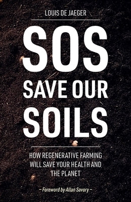 SOS: Save Our Soils: How regenerative food and farming will save your health and the planet by de Jaeger, Louis
