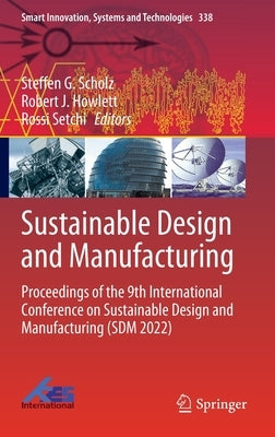 Sustainable Design and Manufacturing: Proceedings of the 9th International Conference on Sustainable Design and Manufacturing (Sdm 2022) by Scholz, Steffen G.