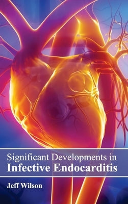 Significant Developments in Infective Endocarditis by Wilson, Jeff