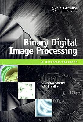Binary Digital Image Processing: A Discrete Approach by Marchand-Maillet, Stéphane