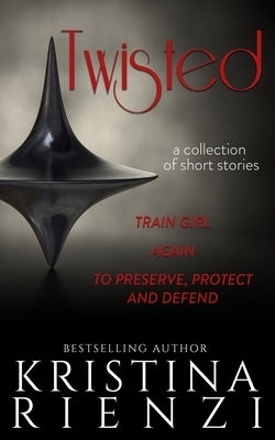 Twisted: A Collection of Short Stories by Rienzi, Kristina