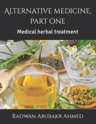 Alternative medicine, part one: Medical herbal treatment by Abubakr Ahmed, Radwan