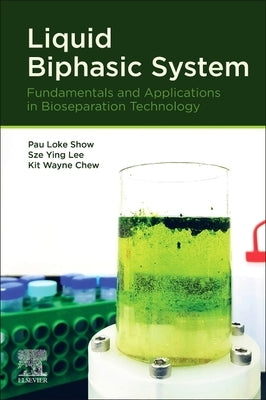 Liquid Biphasic System: Fundamentals and Applications in Bioseparation Technology by Show, Pau Loke