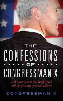 The Confessions of Congressman X by Congressman X.