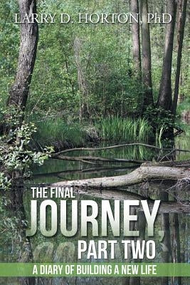 The Final Journey, Part Two: A Diary of Building a New Life by Horton, Larry D.