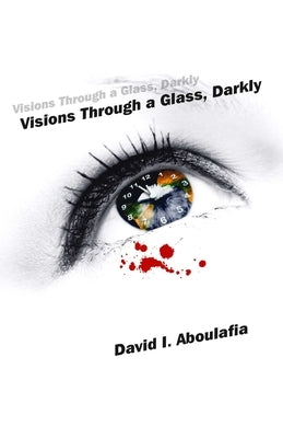 Visions Through a Glass, Darkly by Aboulafia, David I.