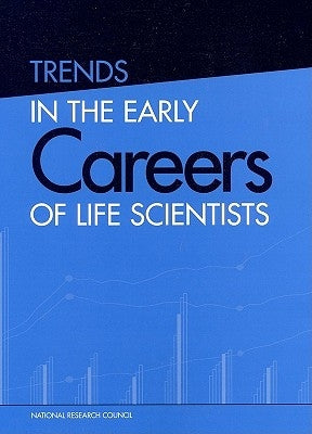 Trends in the Early Careers of Life Scientists: Committee on Dimension, Causes, and Implications of Recent Trends in the Careers of Life Scientists by National Research Council
