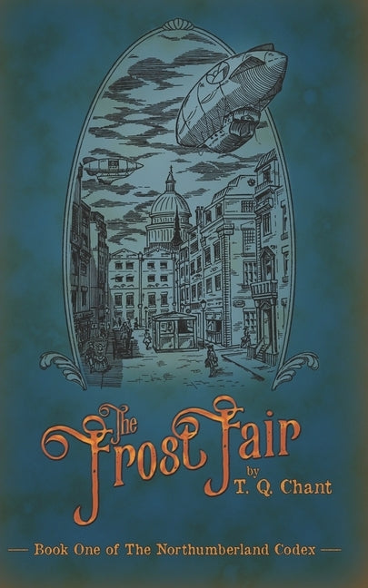The Frost Fair: Book One of The Northumberland Codex by Chant, T. Q.