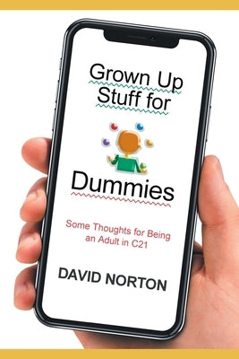 Grown Up Stuff for Dummies: Some thoughts for being an adult in C21 by Norton, David
