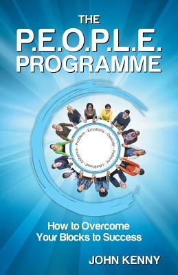 The P.E.O.P.L.E. Programme: How to Overcome Your Blocks to Success by Kenny, John