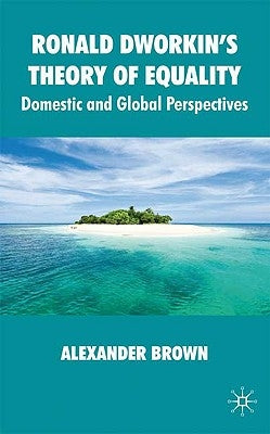 Ronald Dworkin's Theory of Equality: Domestic and Global Perspectives by Brown, Alexander