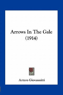 Arrows In The Gale (1914) by Giovannitti, Arturo