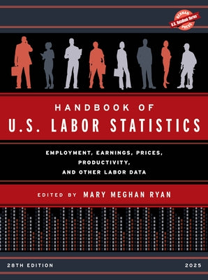 Handbook of U.S. Labor Statistics 2025: Employment, Earnings, Prices, Productivity, and Other Labor Data by Ryan, Mary Meghan