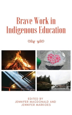 Brave Work in Indigenous Education by MacDonald, Jennifer
