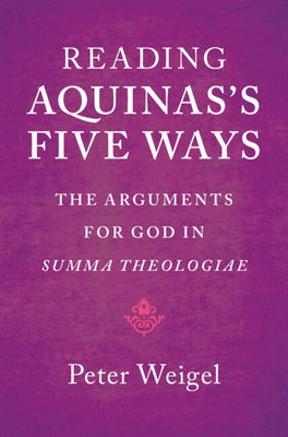 Reading Aquinas's Five Ways by Weigel, Peter