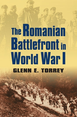 The Romanian Battlefront in World War I by Torrey, Glenn E.