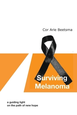 Surviving Melanoma: a guiding light on the path of new hope by Beetsma, Cor Arie