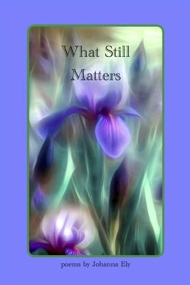 What Still Matters by Ely, Johanna