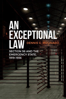 An Exceptional Law: Section 98 and the Emergency State, 1919-1936 by Molinaro, Dennis G.