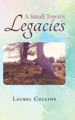 A Small Town's Legacies by Collins, Laurel