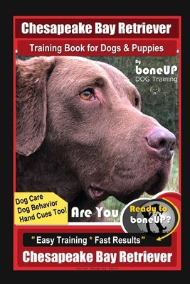 Chesapeake Bay Retriever Training Book for Dogs & Puppies By BoneUP DOG Training, Dog Care, Dog Behavior, Hand Cues Too! Are You Ready to Bone Up? Eas by Kane, Karen Douglas