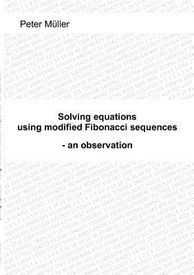 Solving equations - using modified Fibonacci sequences: - an observation by Müller, Peter