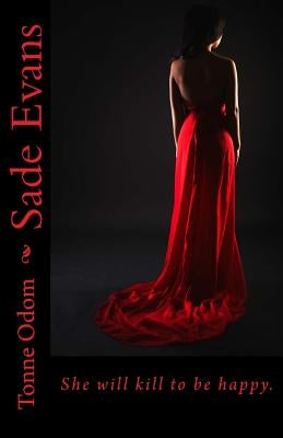 Sade Evans: She will kill to be happy. by Odom, Tonne L.