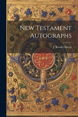 New Testament Autographs by Harris, J. Rendel