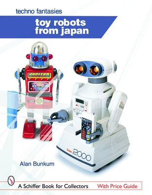 Toy Robots from Japan: Techno Fantasies: Techno Fantasies by Bunkum, Alan